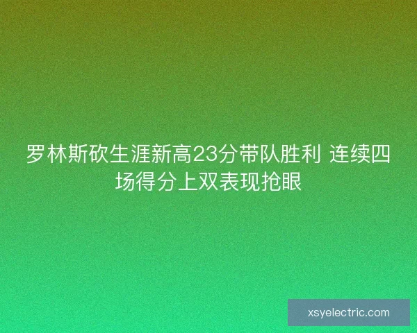 罗林斯砍生涯新高23分带队胜利 连续四场得分上双表现抢眼